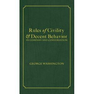 Rules of Civility & Decent Behavior In Company and Conversation -- George Washin